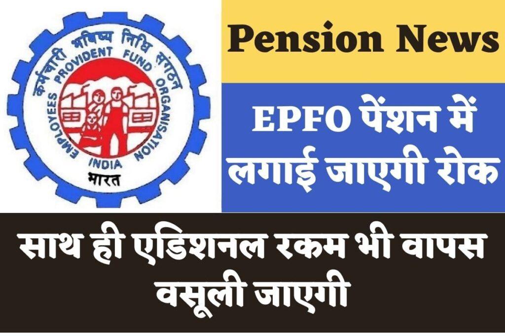Pension News: EPFO पेंशन में लगाई जाएगी रोक, साथ ही एडिशनल रकम भी वापस वसूली जाएगी